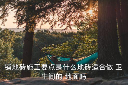 铺地砖施工要点是什么地砖适合做 卫生间的 地面吗