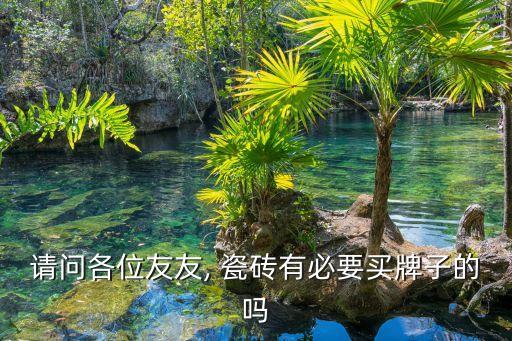 瓷砖需要选择品牌么,瓷砖选择品牌的还是杂牌的