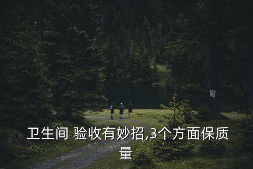  卫生间 验收有妙招,3个方面保质量