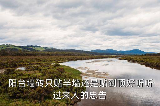  阳台墙砖只贴半墙还是贴到顶好听听过来人的忠告