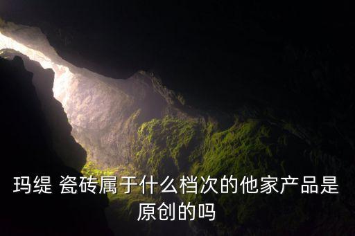 玛缇瓷砖属几线品牌